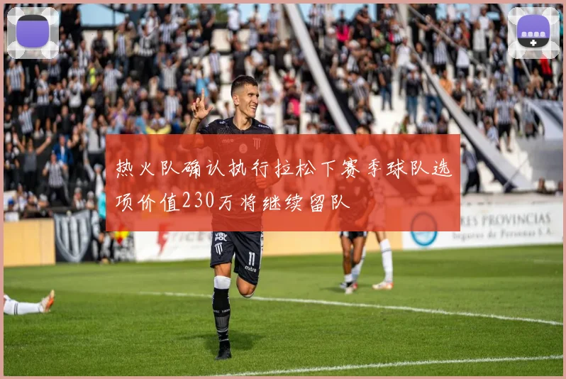 热火队确认执行拉松下赛季球队选项价值230万将继续留队