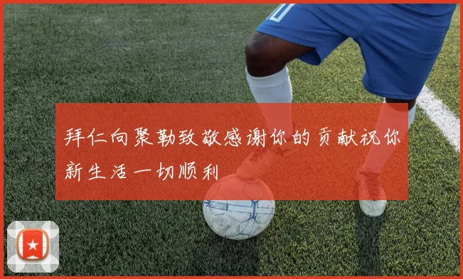 拜仁向聚勒致敬感谢你的贡献祝你新生活一切顺利