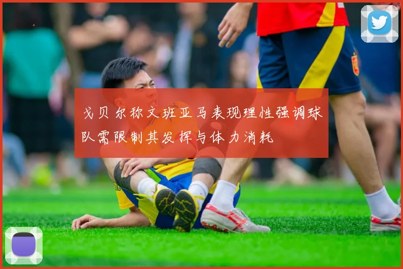 戈贝尔称文班亚马表现理性强调球队需限制其发挥与体力消耗