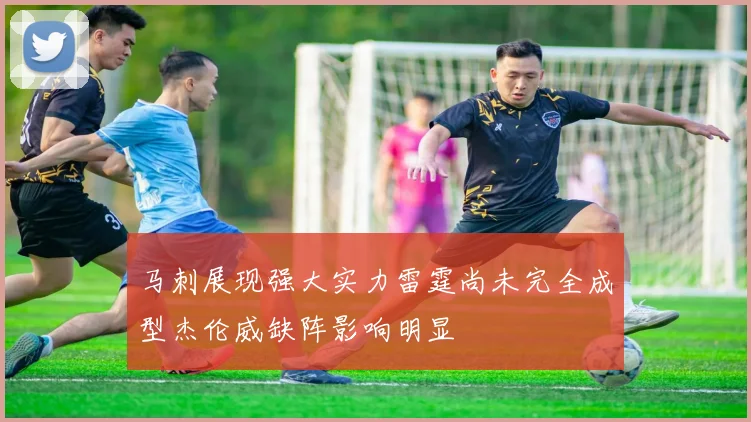 马刺展现强大实力雷霆尚未完全成型杰伦威缺阵影响明显